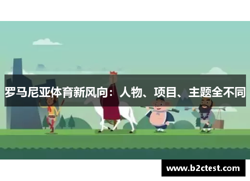 罗马尼亚体育新风向：人物、项目、主题全不同