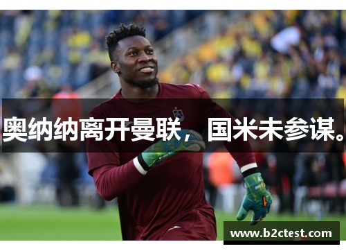 奥纳纳离开曼联，国米未参谋。