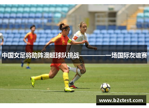 中国女足将助阵澳超球队挑战————一场国际友谊赛